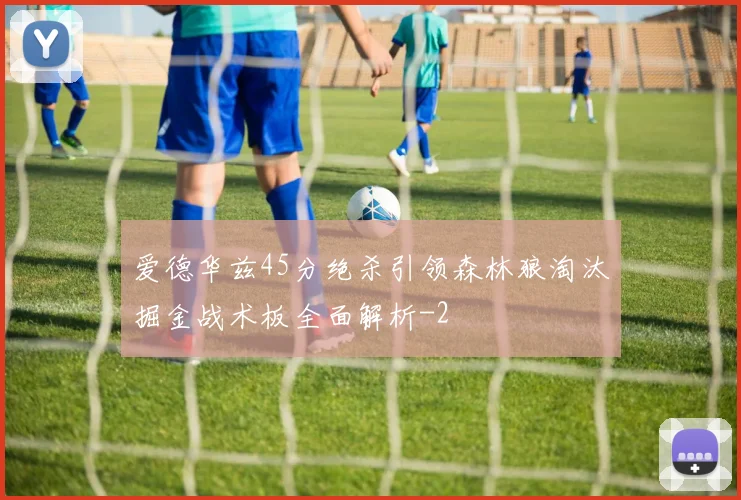 爱德华兹45分绝杀引领森林狼淘汰掘金战术板全面解析